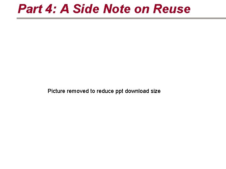 Part 4: A Side Note on Reuse Picture removed to reduce ppt download size