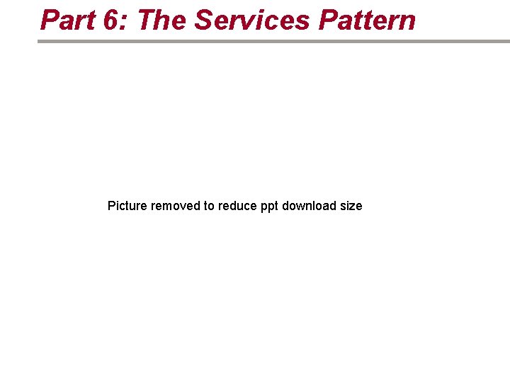 Part 6: The Services Pattern Picture removed to reduce ppt download size 