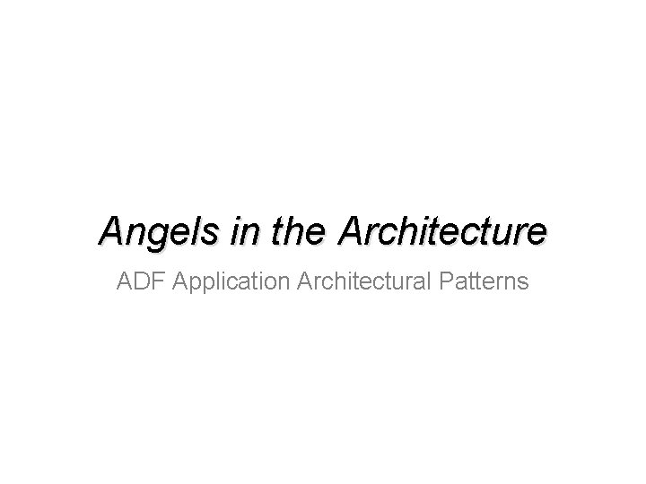 Angels in the Architecture ADF Application Architectural Patterns 