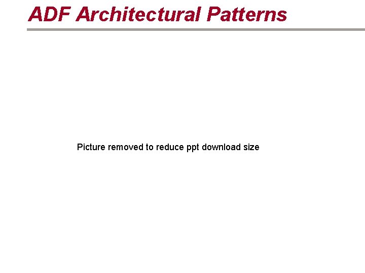 ADF Architectural Patterns Picture removed to reduce ppt download size 