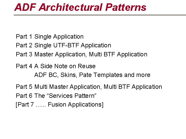 ADF Architectural Patterns Part 1 Single Application Part 2 Single UTF-BTF Application Part 3