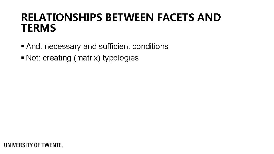 RELATIONSHIPS BETWEEN FACETS AND TERMS § And: necessary and sufficient conditions § Not: creating