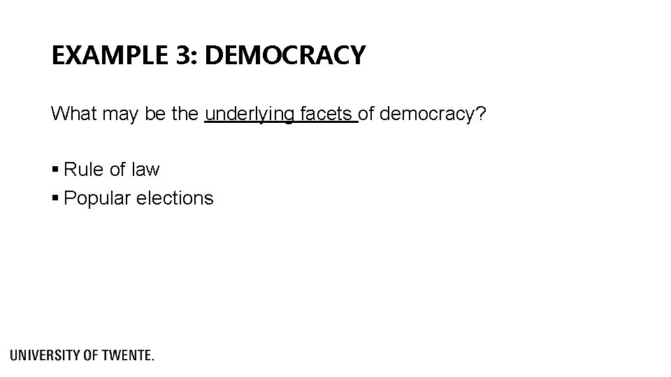 EXAMPLE 3: DEMOCRACY What may be the underlying facets of democracy? § Rule of