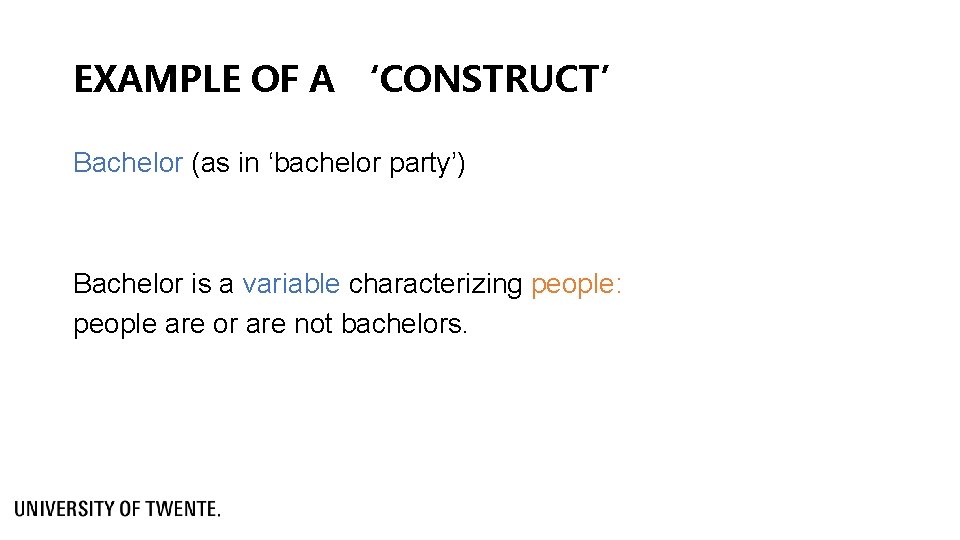 EXAMPLE OF A ‘CONSTRUCT’ Bachelor (as in ‘bachelor party’) Bachelor is a variable characterizing