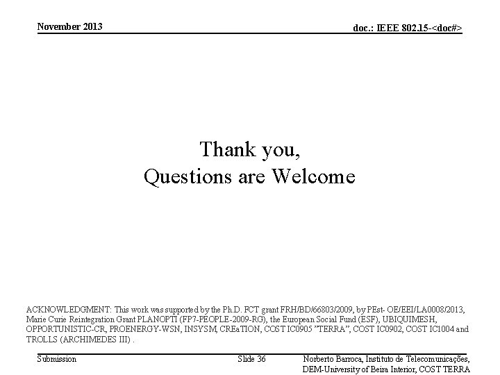 November 2013 doc. : IEEE 802. 15 -<doc#> Thank you, Questions are Welcome ACKNOWLEDGMENT: