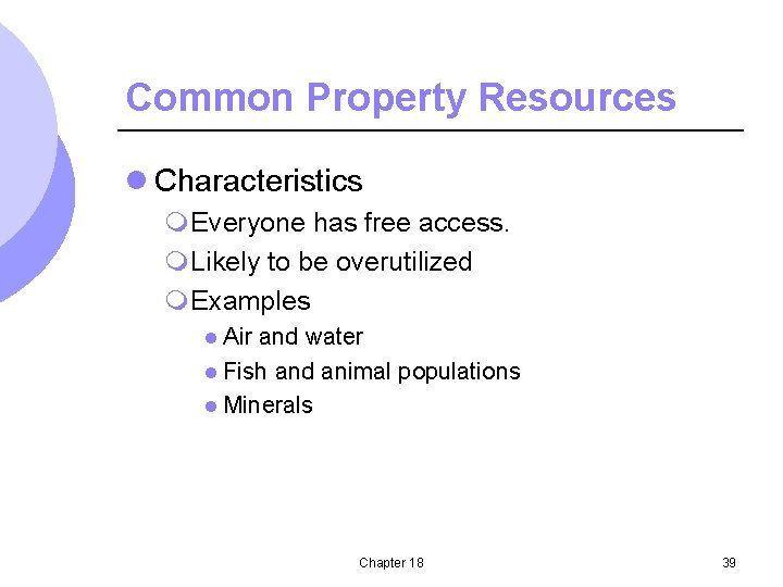 Common Property Resources l Characteristics m. Everyone has free access. m. Likely to be