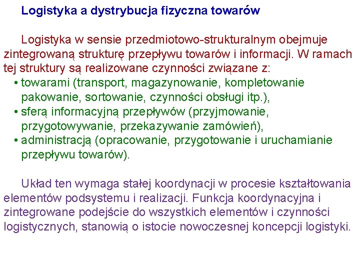 Logistyka a dystrybucja fizyczna towarów Logistyka w sensie przedmiotowo-strukturalnym obejmuje zintegrowaną strukturę przepływu towarów