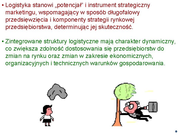  • Logistyka stanowi „potencjał” i instrument strategiczny marketingu, wspomagający w sposób długofalowy przedsięwzięcia