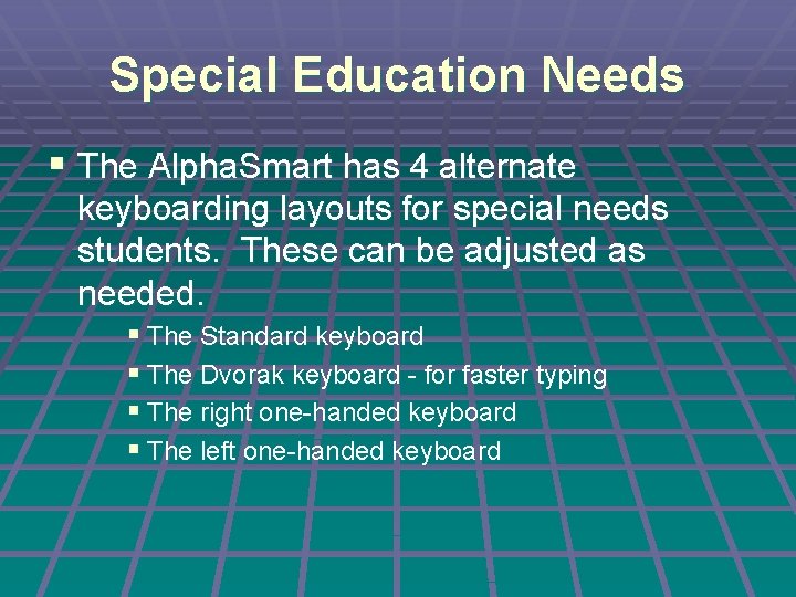 Special Education Needs § The Alpha. Smart has 4 alternate keyboarding layouts for special