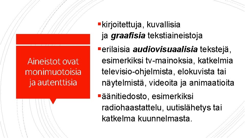 § kirjoitettuja, kuvallisia ja graafisia tekstiaineistoja § erilaisia audiovisuaalisia tekstejä, Aineistot ovat monimuotoisia ja