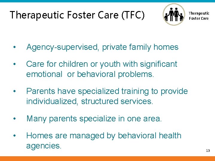 Therapeutic Foster Care (TFC) • Agency-supervised, private family homes • Care for children or