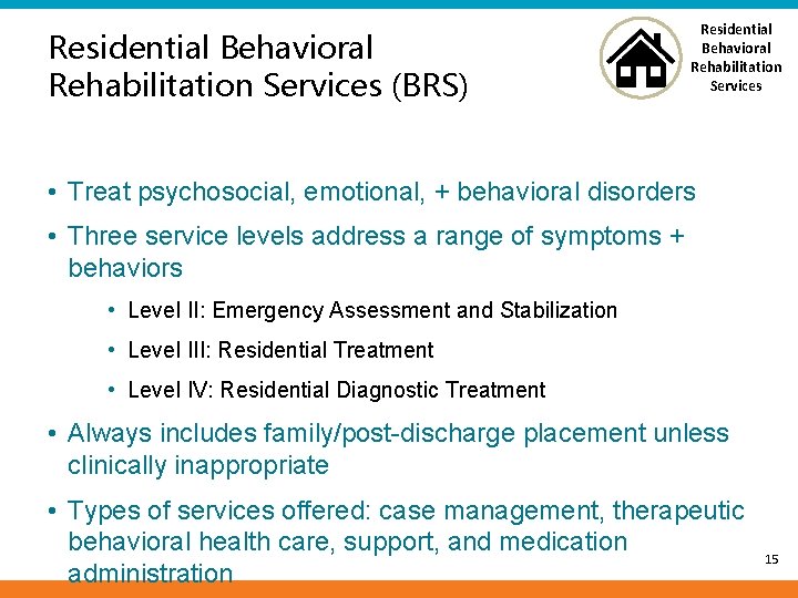 Residential Behavioral Rehabilitation Services (BRS) Residential Behavioral Rehabilitation Services • Treat psychosocial, emotional, +
