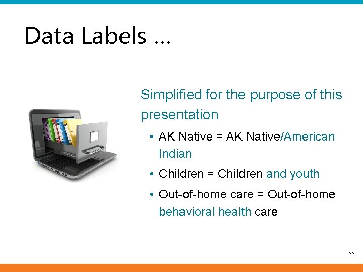 Data Labels … Simplified for the purpose of this presentation • AK Native =