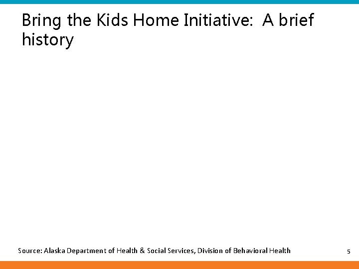 Bring the Kids Home Initiative: A brief history Source: Alaska Department of Health &