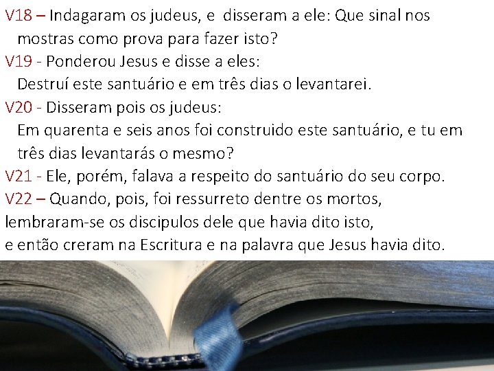 V 18 – Indagaram os judeus, e disseram a ele: Que sinal nos mostras