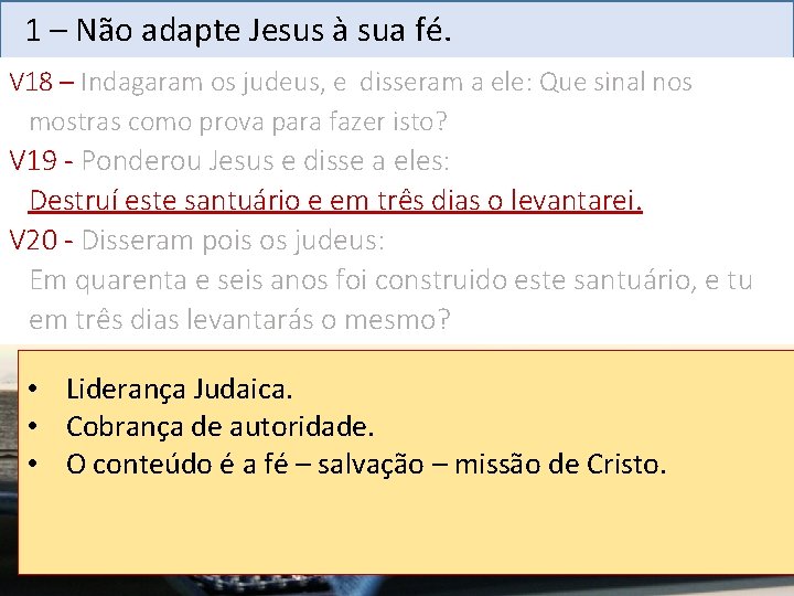 1 – Não adapte Jesus à sua fé. V 18 – Indagaram os judeus,