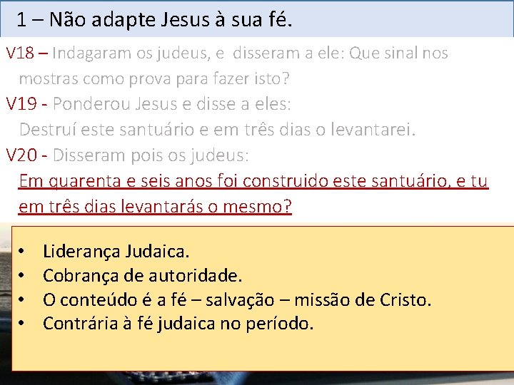 1 – Não adapte Jesus à sua fé. V 18 – Indagaram os judeus,