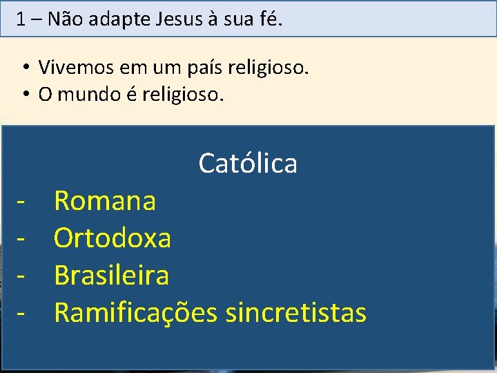 1 – Não adapte Jesus à sua fé. • Vivemos em um país religioso.