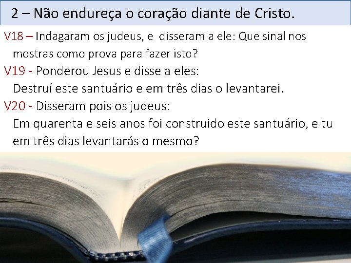 2 – Não endureça o coração diante de Cristo. V 18 – Indagaram os