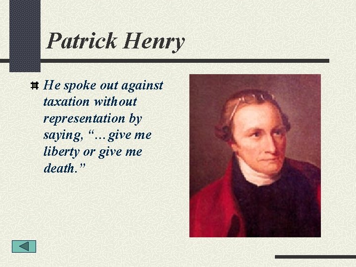 Patrick Henry He spoke out against taxation without representation by saying, “…give me liberty