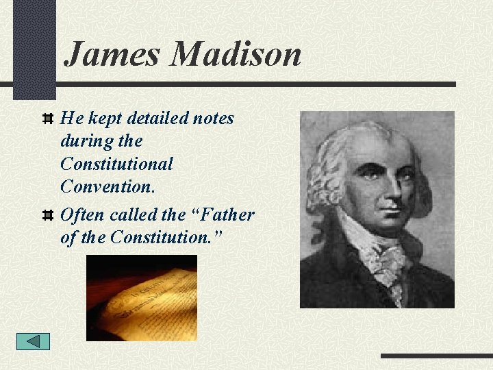 James Madison He kept detailed notes during the Constitutional Convention. Often called the “Father