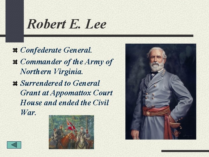 Robert E. Lee Confederate General. Commander of the Army of Northern Virginia. Surrendered to