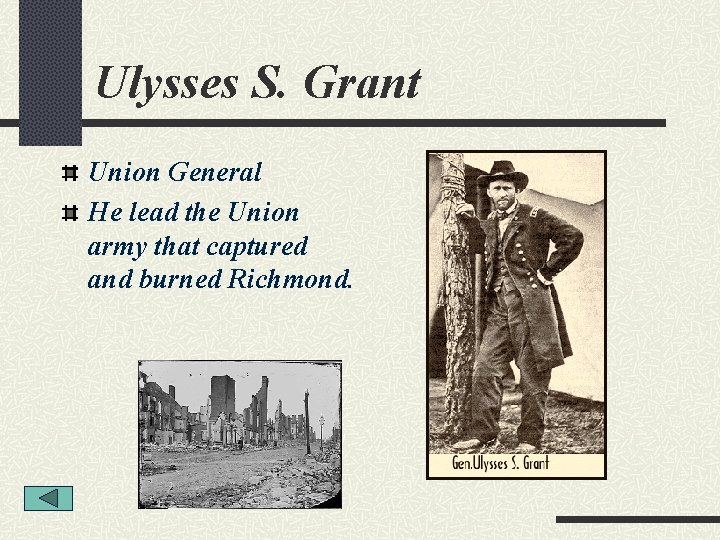 Ulysses S. Grant Union General He lead the Union army that captured and burned