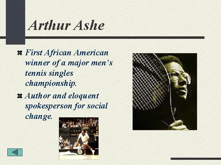 Arthur Ashe First African American winner of a major men’s tennis singles championship. Author