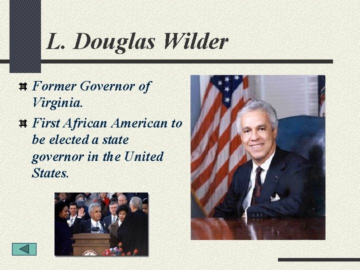 L. Douglas Wilder Former Governor of Virginia. First African American to be elected a