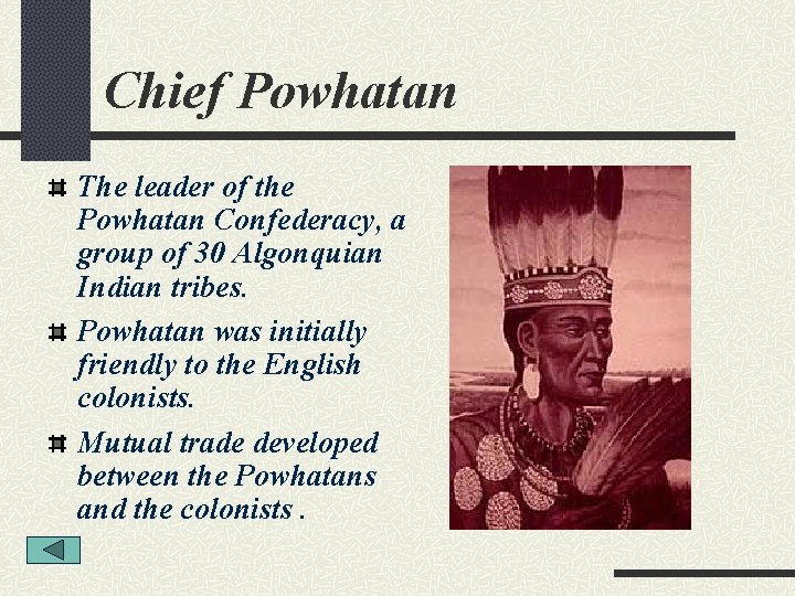 Chief Powhatan The leader of the Powhatan Confederacy, a group of 30 Algonquian Indian