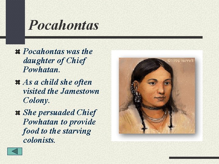 Pocahontas was the daughter of Chief Powhatan. As a child she often visited the