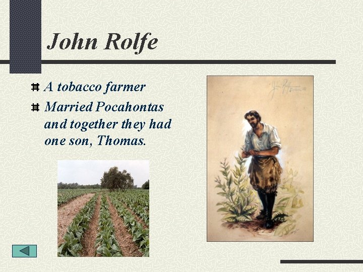 John Rolfe A tobacco farmer Married Pocahontas and together they had one son, Thomas.