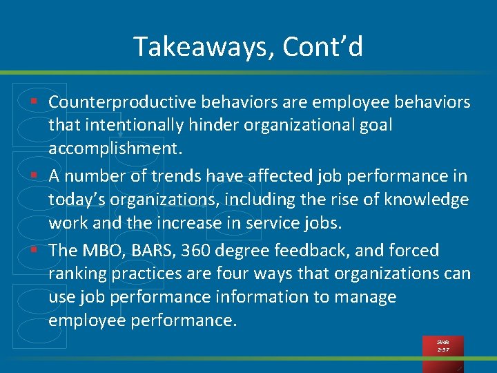 Takeaways, Cont’d § Counterproductive behaviors are employee behaviors that intentionally hinder organizational goal accomplishment.