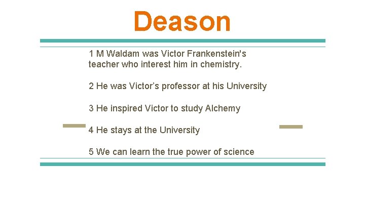 Deason 1 M Waldam was Victor Frankenstein's teacher who interest him in chemistry. 2