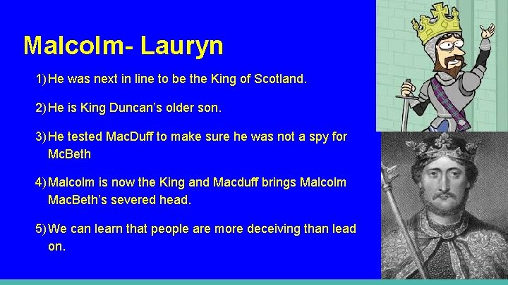 Malcolm- Lauryn 1) He was next in line to be the King of Scotland.