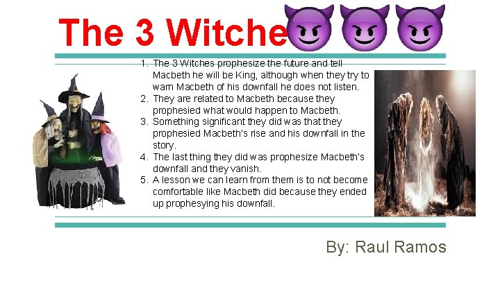 The 3 Witches 1. The 3 Witches prophesize the future and tell Macbeth he