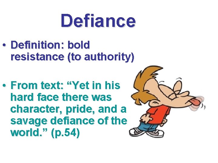 Defiance • Definition: bold resistance (to authority) • From text: “Yet in his hard