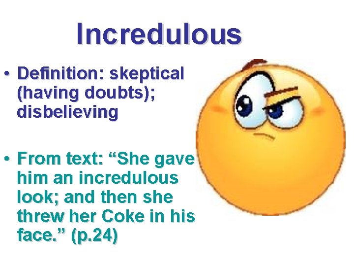 Incredulous • Definition: skeptical (having doubts); disbelieving • From text: “She gave him an