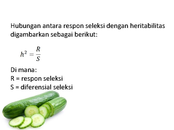 Hubungan antara respon seleksi dengan heritabilitas digambarkan sebagai berikut: Di mana: R = respon