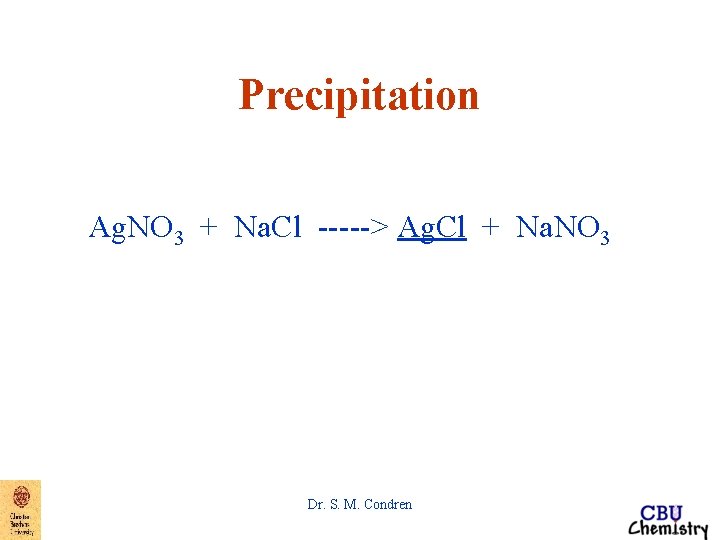 Precipitation Ag. NO 3 + Na. Cl -----> Ag. Cl + Na. NO 3