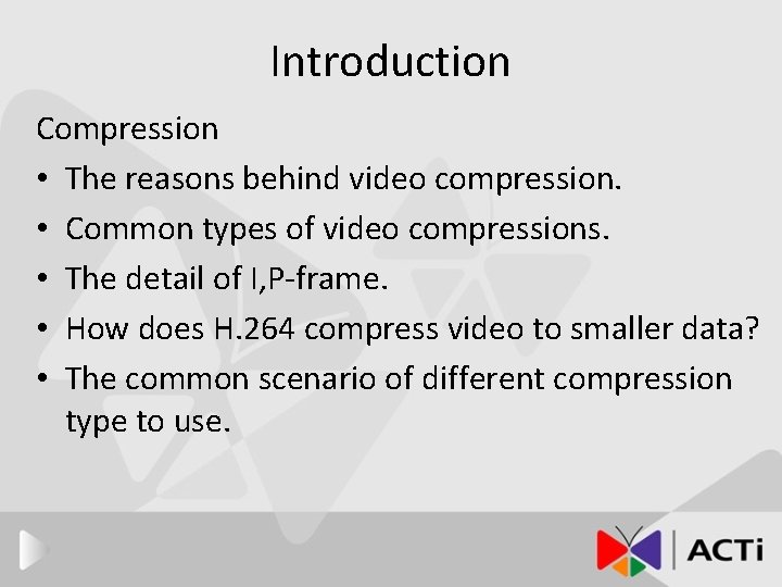 Introduction Compression • The reasons behind video compression. • Common types of video compressions.
