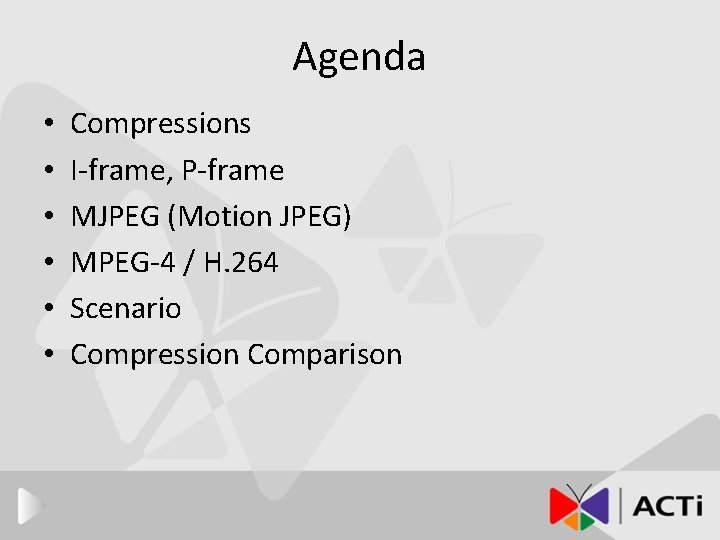 Agenda • • • Compressions I-frame, P-frame MJPEG (Motion JPEG) MPEG-4 / H. 264