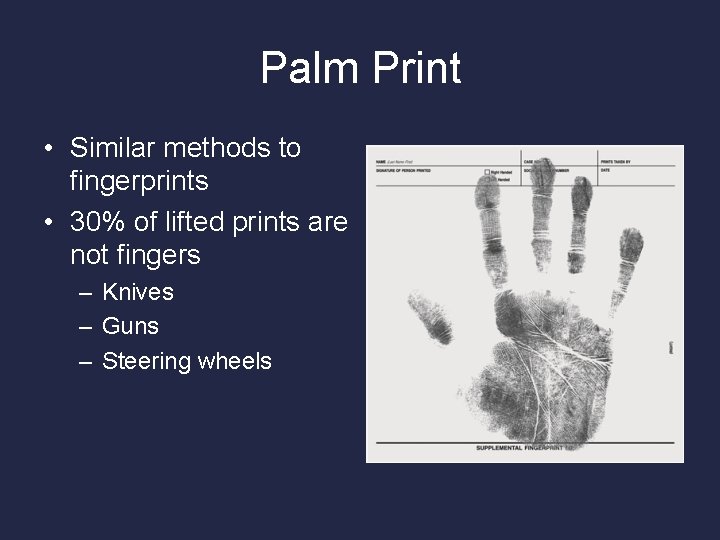 Palm Print • Similar methods to fingerprints • 30% of lifted prints are not