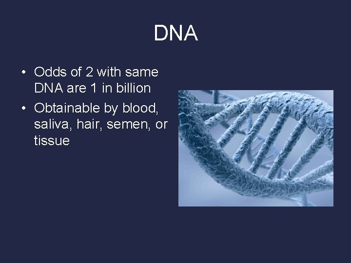 DNA • Odds of 2 with same DNA are 1 in billion • Obtainable