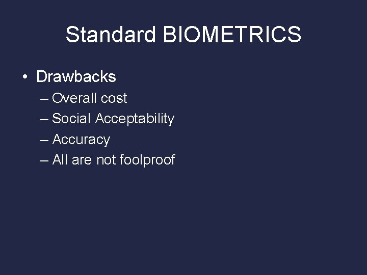 Standard BIOMETRICS • Drawbacks – Overall cost – Social Acceptability – Accuracy – All