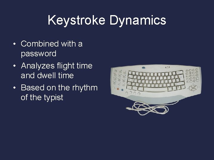 Keystroke Dynamics • Combined with a password • Analyzes flight time and dwell time