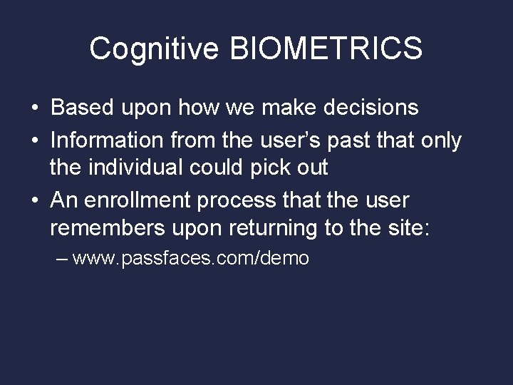 Cognitive BIOMETRICS • Based upon how we make decisions • Information from the user’s