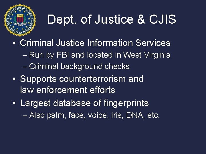 Dept. of Justice & CJIS • Criminal Justice Information Services – Run by FBI