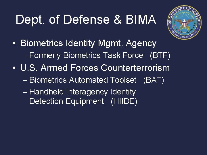 Dept. of Defense & BIMA • Biometrics Identity Mgmt. Agency – Formerly Biometrics Task