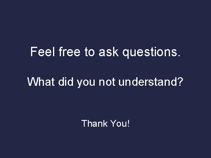 Feel free to ask questions. What did you not understand? Thank You! 